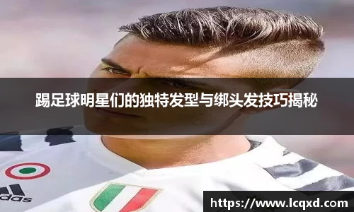 踢足球明星们的独特发型与绑头发技巧揭秘
