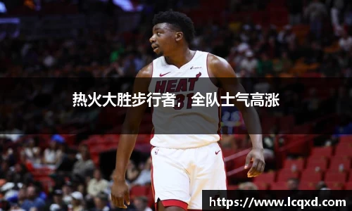 热火大胜步行者，全队士气高涨