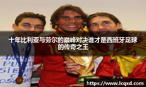 十年比利亚与劳尔的巅峰对决谁才是西班牙足球的传奇之王