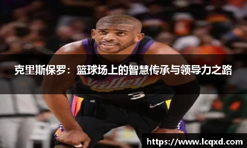 克里斯保罗：篮球场上的智慧传承与领导力之路