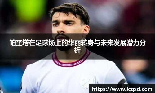帕奎塔在足球场上的华丽转身与未来发展潜力分析